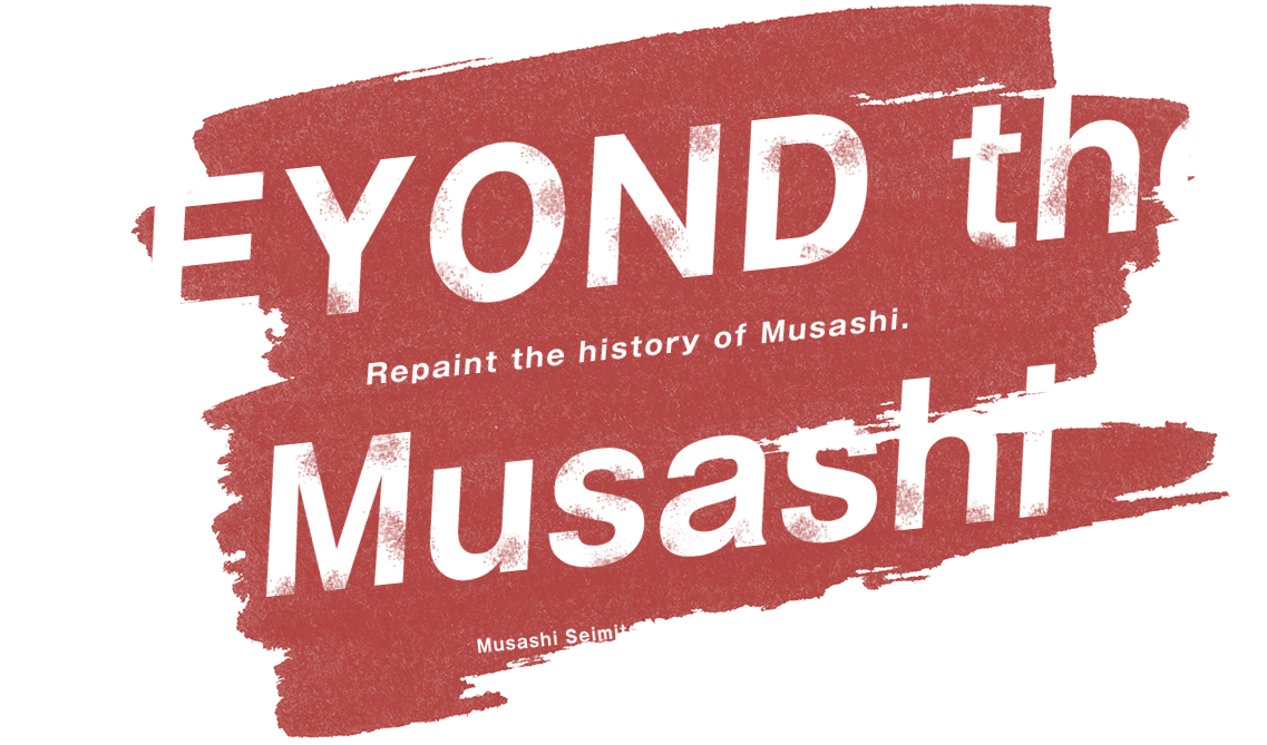 BEYOND the MuSASHi Repaint the history of Musashi.