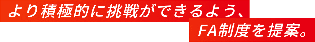 より積極的に挑戦ができるよう、FA制度を提案