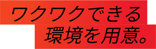 ワクワクできる環境を用意。